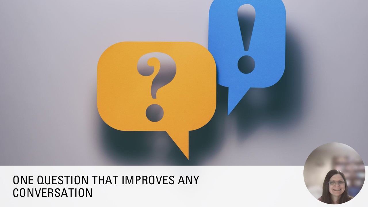 One Question That Instantly Improves Any Conversation